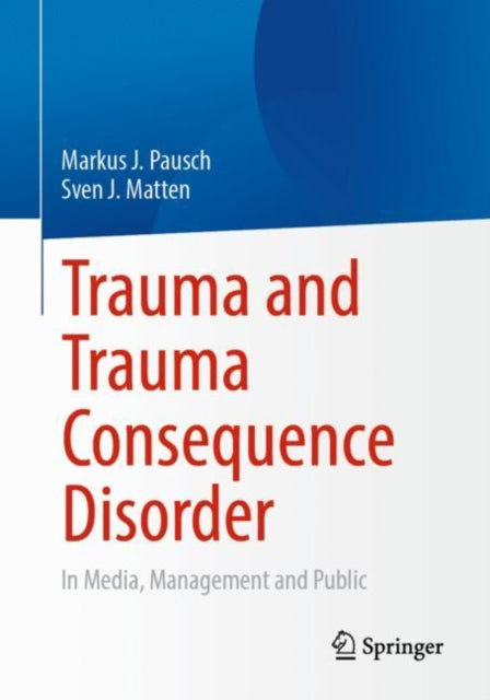 Book cover of: Trauma and Trauma Consequence Disorder. By: Markus J. Pausch
