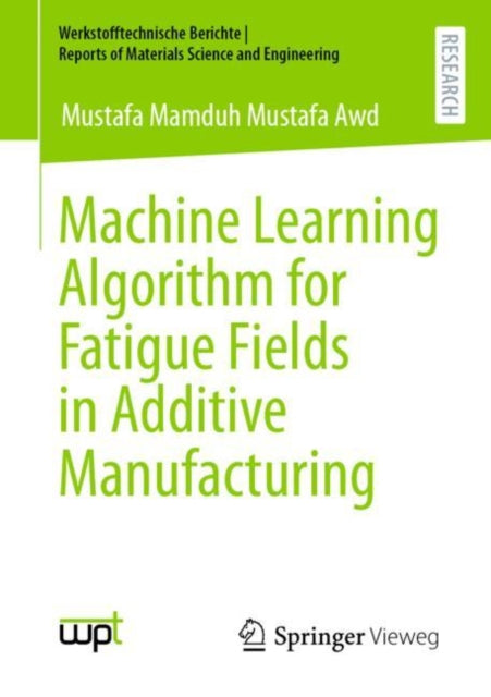 Book cover of: Machine Learning Algorithm for Fatigue Fields in Additive Manufacturing. By: Mustafa Mamduh Mustafa Awd