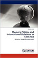 Book cover of: Memory Politics and International Relations in East Asia