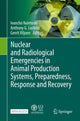 Book cover of: Nuclear and Radiological Emergencies in Animal Production Systems, Preparedness, Response and Recovery. By: Ivancho Naletoski