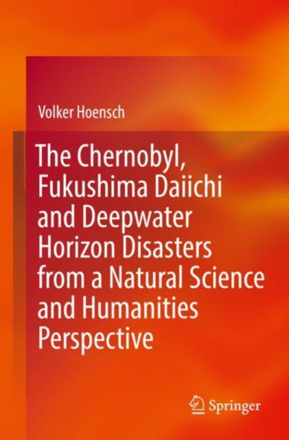 Book cover of: Chernobyl, Fukushima Daiichi and Deepwater Horizon Disasters from a Natural Science and Humanities Perspective. By: Volker Hoensch