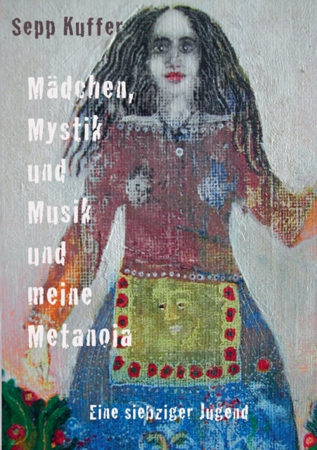Book cover of: Madchen, Mystik und Musik und meine Metanoia. By: Sepp Kuffer