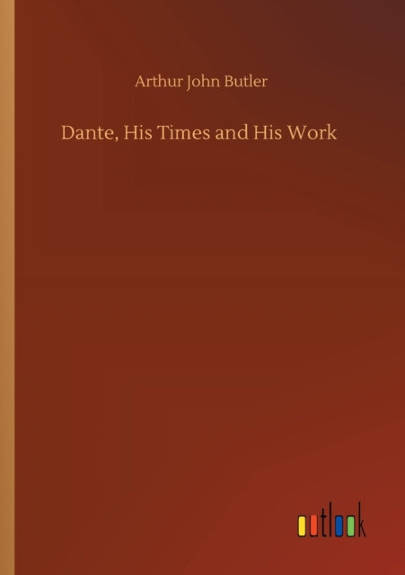 Book cover of: Dante, His Times and His Work