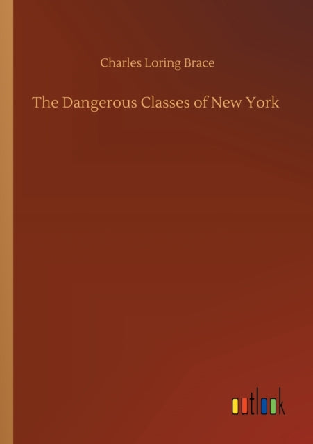 Book cover of: Dangerous Classes of New York. By: Charles Loring Brace