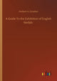 Book cover of: Guide To the Exhibition of English Medals