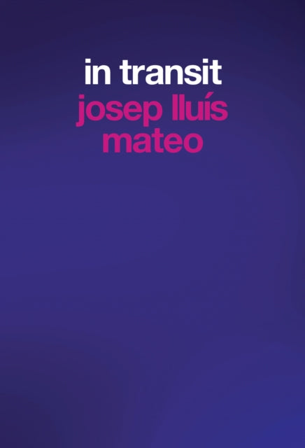 Book cover of: Josep Lluis Mateo: In Transit. By: Josep Lluis Mateo