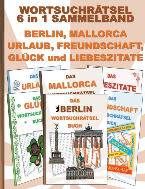 Book cover of: WORTSUCHRATSEL 6 in 1 SAMMELBAND BERLIN, MALLORCA, URLAUB, FREUNDSCHAFT, GLUCK und LIEBESZITATE