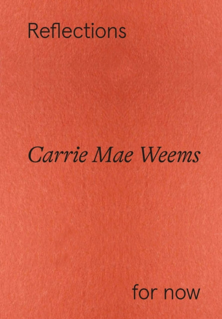 Book cover of: Carrie Mae Weems: Reflections for now. By: Carrie Mae Weems