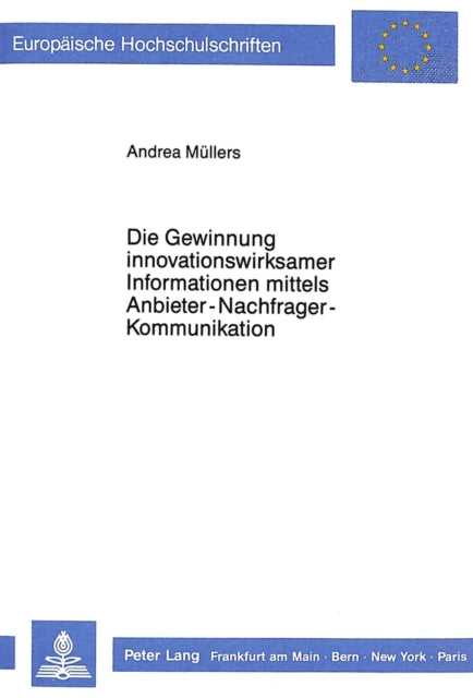 Book cover of: Die Gewinnung innovationswirksamer Informationen mittels Anbieter-Nachfrager-Kommunikation