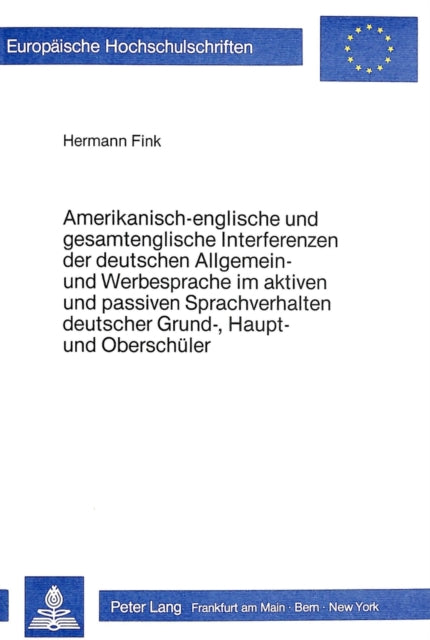 Book cover of: Amerikanisch-englische und gesamtenglische Interferenzen der deutschen Allgemein- und Werbesprache im aktiven und passiven Sprachverhalten deutscher Grund-, Haupt- und Oberschueler