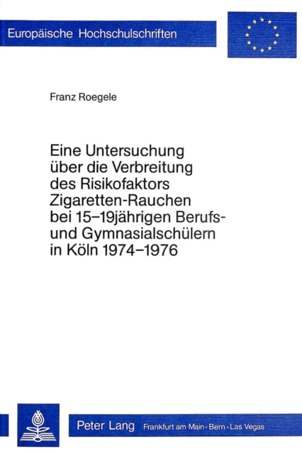 Book cover of: Eine Untersuchung Ueber Die Verbreitung Des Risikofaktors 'Zigaretten-Rauchen' Bei 15-19 Jaehrigen Berufs- Und Gymnasialschuelern in Koeln 1974 - 1976