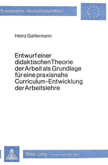 Book cover of: Entwurf einer didaktischen Theorie der Arbeit als Grundlage fuer eine praxisnahe Curriculum-Entwicklung der Arbeitslehre