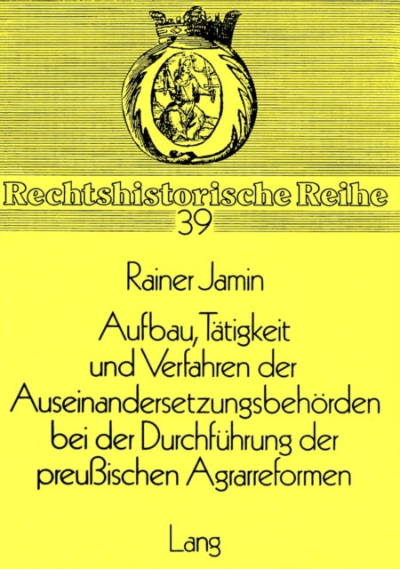 Book cover of: Aufbau, Taetigkeit und Verfahren der Auseinandersetzungsbehoerden bei der Durchfuehrung der preussischen Agrarreformen