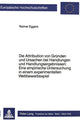 Book cover of: Die Attribution von Gruenden und Ursachen bei Handlungen und Handlungsergebnissen: Eine empirische Untersuchung in einem experimentellen Wettbewerbsspiel