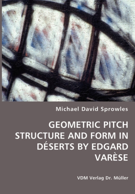 Book cover of: Geometric Pitch Structure and Form in Deserts by Edgard Varese. By: Michael Sprowles