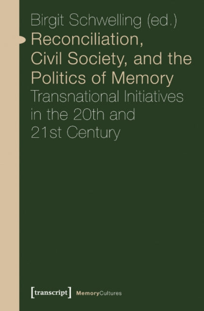 Book cover of: Reconciliation, Civil Society, and the Politics – Transnational Initiatives in the 20th and 21st Century