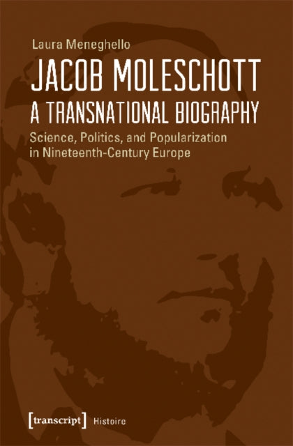 Book cover of: Jacob Moleschott – A Transnational Biography – Science, Politics, and Popularization in Nineteenth–Century Europe. By: Laura Meneghello