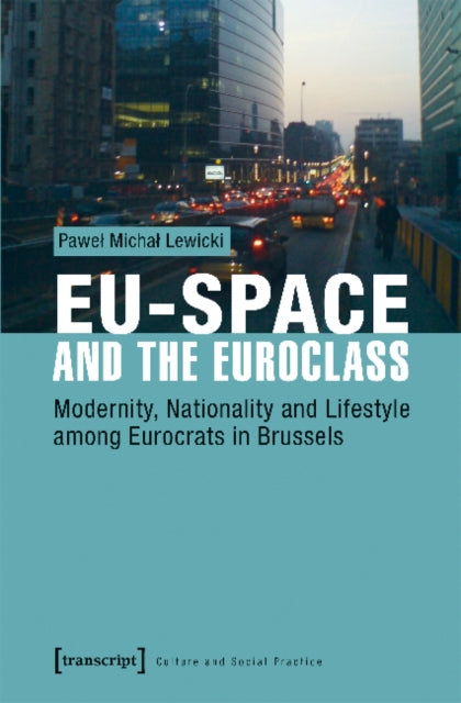 Book cover of: EU–Space and the Euroclass – Modernity, Nationality, and Lifestyle Among Eurocrats in Brussels. By: Pawel Michal Lewicki