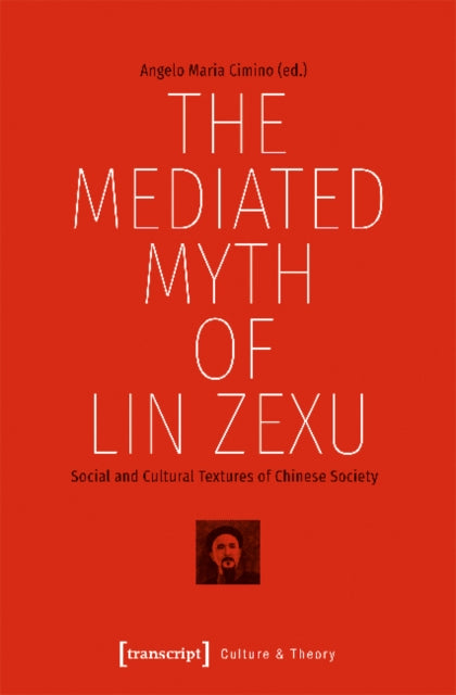 Book cover of: Mediated Myth of Lin Zexu – Social and Cultural Textures of Chinese Society. By: Angelo Maria Cimino