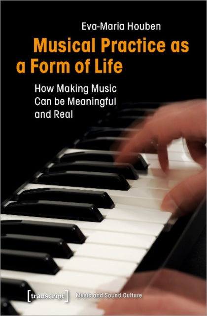 Book cover of: Musical Practice as a Form of Life – How Making Music Can be Meaningful and Real. By: Eva-Maria Houben