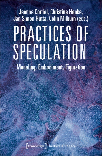 Book cover of: Practices of Speculation – Modeling, Embodiment, Figuration. By: Jeanne Cortiel