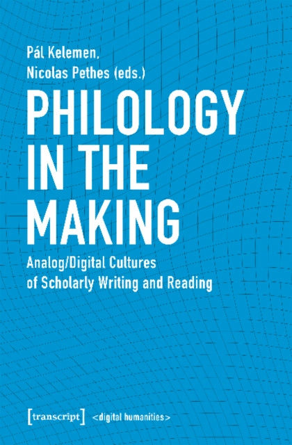 Book cover of: Philology in the Making – Analog/Digital Cultures of Scholarly Writing and Reading. By: Pál Kelemen