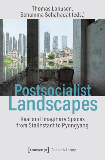 Book cover of: Postsocialist Landscapes – Real and Imaginary Spaces from Stalinstadt to Pyongyang. By: Thomas Lahusen