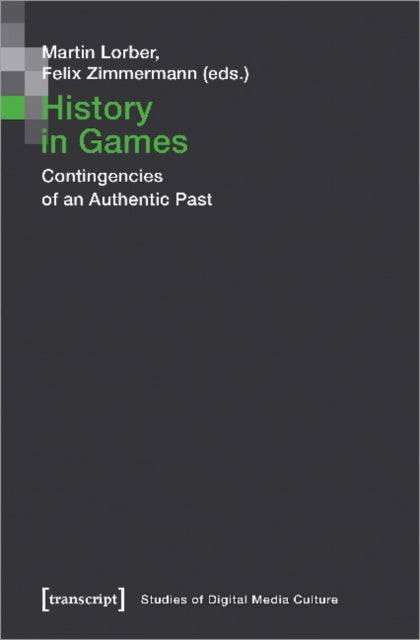 Book cover of: History in Games – Contingencies of an Authentic Past. By: Martin Lorber
