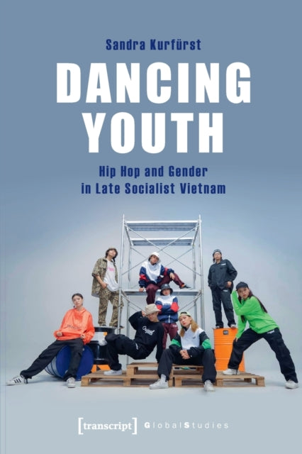 Book cover of: Dancing Youth – Hip Hop and Gender in Late Socialist Vietnam. By: Sandra Kurfurst