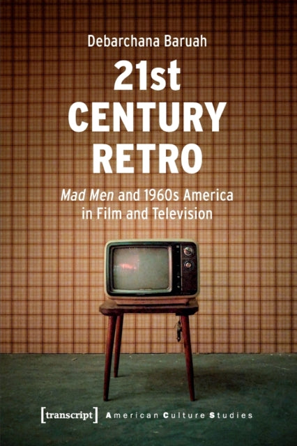 Book cover of: 21st Century Retro – 'Mad Men' and 1960s America in Film and Television. By: Debarchana Baruah
