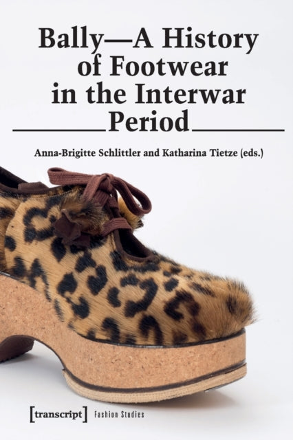 Book cover of: Bally – A History of Footwear in the Interwar Period. By: Anna-Brigitte Schlittler