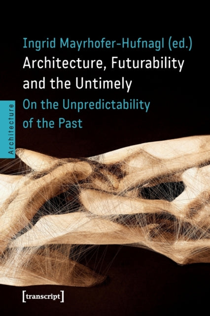 Book cover of: Architecture, Futurability and Untimely. By: Ingrid Mayrhofer-Hufnagl