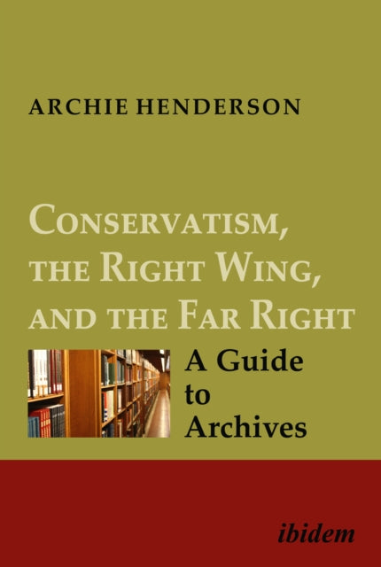 Book cover of: Conservatism, the Right Wing, and the Far Right: A Guide to Archives. By: Archie Henderson
