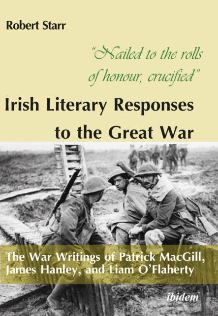 Book cover of: “Nailed to the rolls of honour, crucified”: Irish Literary Responses to the Great War. By: Robert Starr
