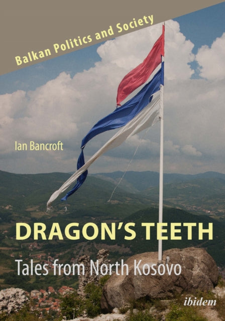 Book cover of: Dragon’s Teeth: Tales from North Kosovo. By: Ian Bancroft