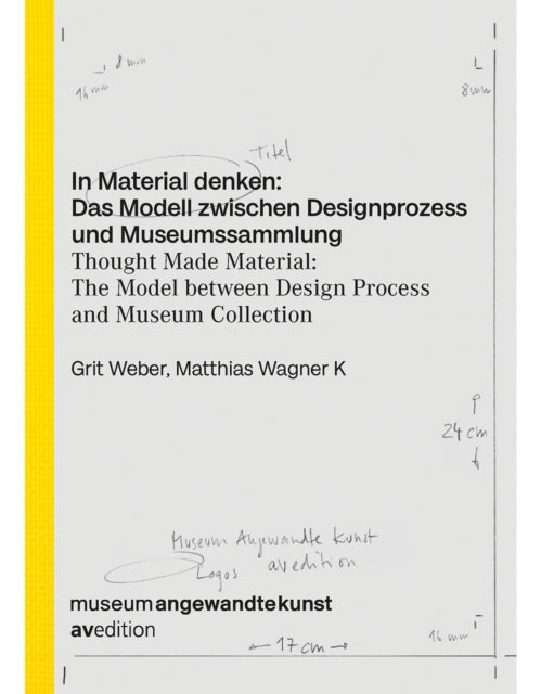 Book cover of: Thought Made Material: The Model between Design Process and Museum Collection. By: Grit Weber