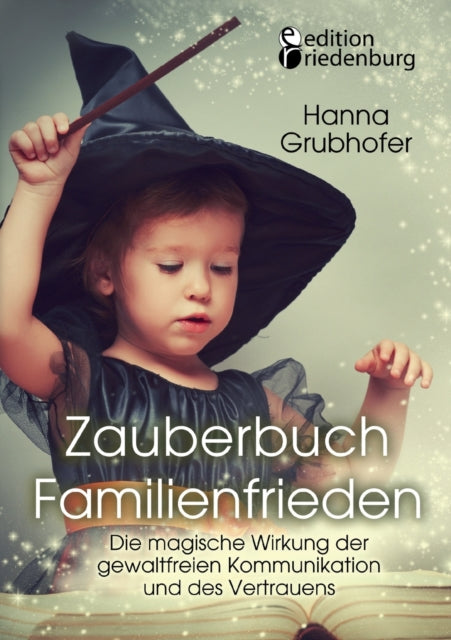 Book cover of: Zauberbuch Familienfrieden - Die magische Wirkung der gewaltfreien Kommunikation und des Vertrauens