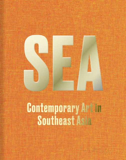 Book cover of: SEA: Contemporary Art in Southeast Asia. By: Ute Meta Bauer