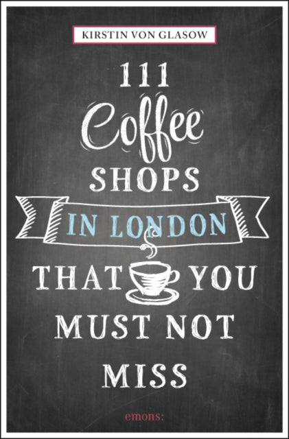 Book cover of: 111 Coffee Shops in London That You Must Not Miss. By: Kirstin Von Glasow