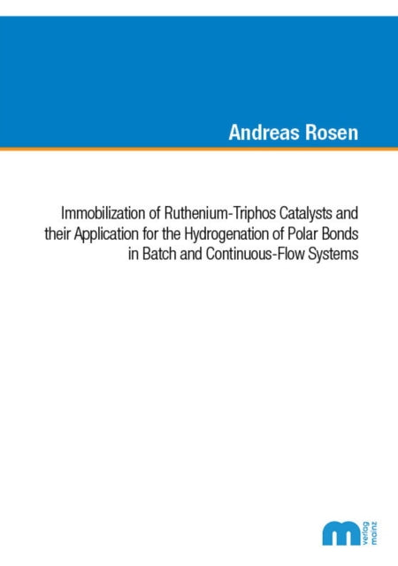 Book cover of: Immobilization of Ruthenium-Triphos Catalysts and their Application for the Hydrogenation of Polar Bonds in Batch and Continuous-Flow Systems