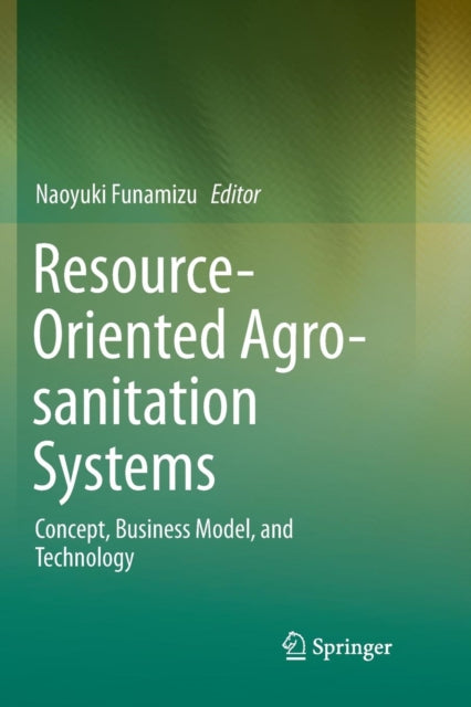 Book cover of: Resource-Oriented Agro-sanitation Systems. By: Naoyuki Funamizu