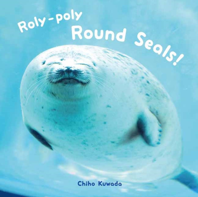 Book cover of: Roly-Poly Round Seals!. By: Chiho Kuwada