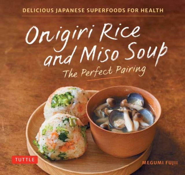 Onigiri Rice and Miso Soup - The Perfect Pairing, Delicious Japanese Superfoods for Health (With 100 Homestyle Recipes) 9784805319055 Megumi Fujii
