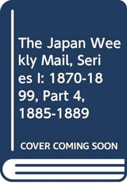 Book cover of: Japan Weekly Mail, Series I: 1870-1899, Part 4, 1885-1889