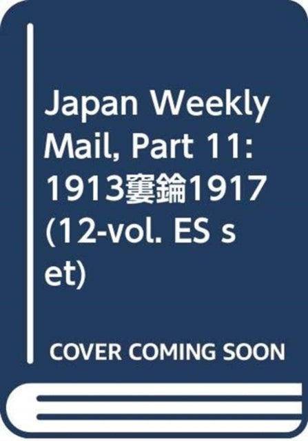 Book cover of: Japan Weekly Mail, Part 11: 1913–1917 (12-vol. ES set). By: Yokohama Archives Yokohama Archives of History