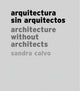 Book cover of: Sandra Calvo: Architecture without Architects. By: Sandra Calvo
