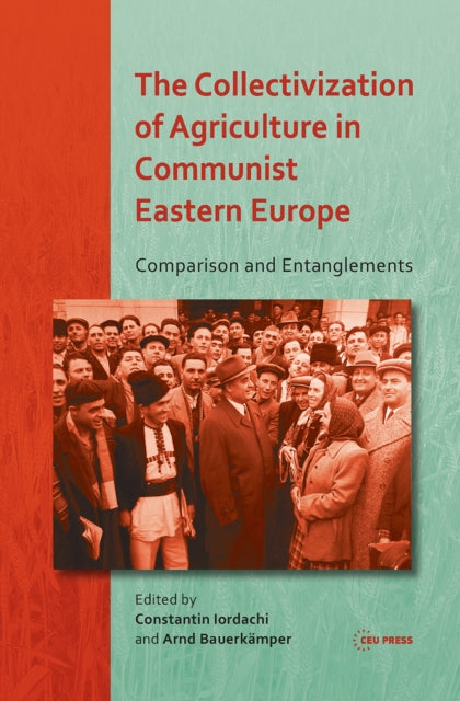 Book cover of: Collectivization of Agriculture in Communist Eastern Europe. By: Constantin Iordachi