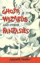Book cover of: Of Ghosts, Wizards & Other Fantasies
