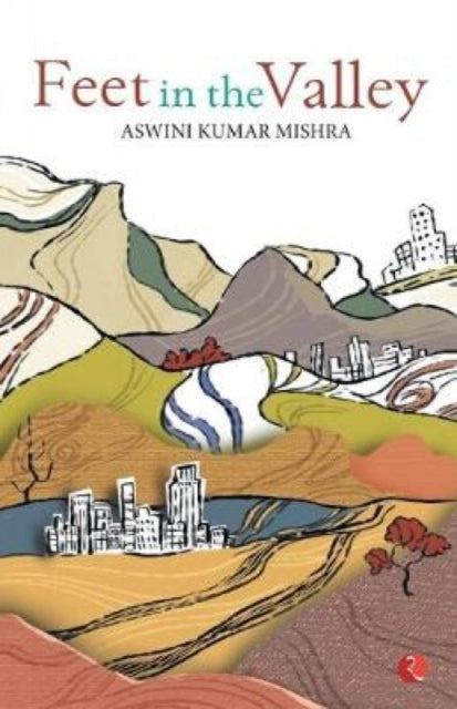 Book cover of: Feet in the Valley. By: Aśvinī Kumāra Miśra