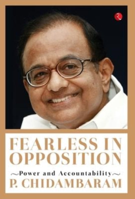 Book cover of: Fearless In Opposition. By: P. Chidambaram